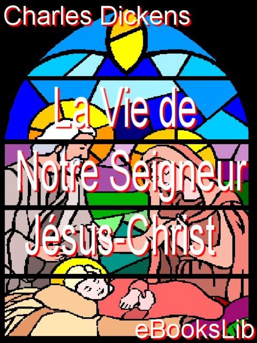 Title details for La vie de Notre Seigneur Jésus-Christ by Charles Dickens - Available